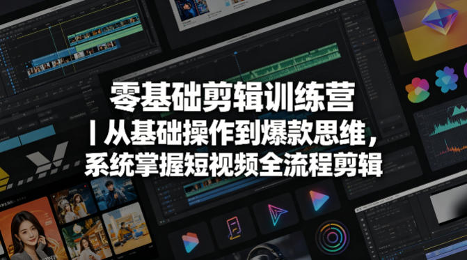 零基础剪辑训练营｜从基础操作到爆款思维，系统掌握短视频全流程剪辑-鼎铸网