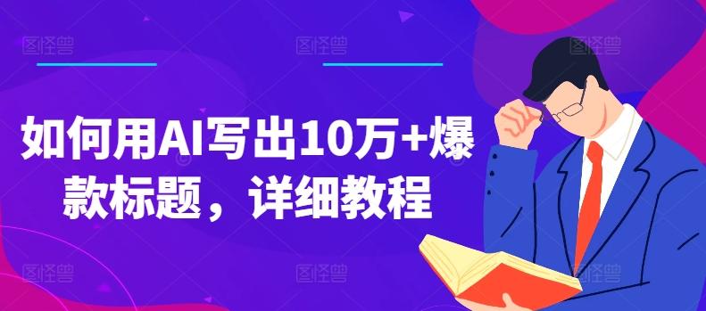 如何用AI写出10万+爆款标题，详细教程【揭秘】-鼎铸网
