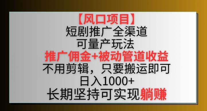 b07de0c5c8a0d6cd948e8812e8f81a89.jpeg 【风口项目】短剧推广全渠道最新双重收益玩法,推广佣金管道收益,不用剪辑,只要搬运即可【揭秘】