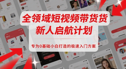 b0d49f7236038b6a70de5c2a4177d455.jpeg 全领域短视频带货新人启航计划,专为0基础小白打造的极速入门方案