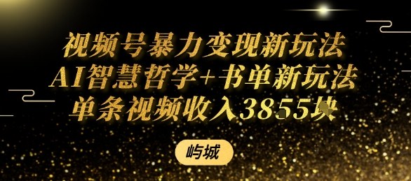 视频号暴力变现新玩法AI智慧哲学+书单新玩法单条视频佣金1k+-鼎铸网
