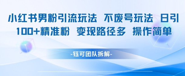 b1392860e207927377794beaf5cecba7.jpeg 小红书男粉引流玩法不废号玩法日引100男粉变现路径多操作简单