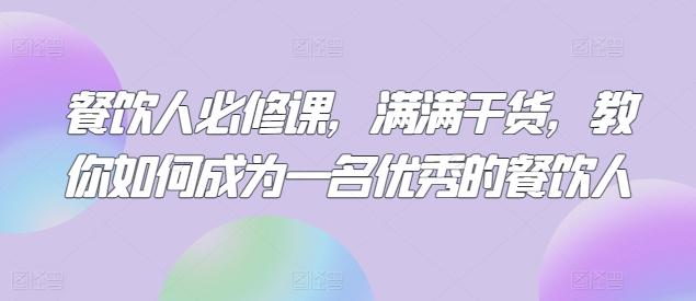 餐饮人必修课，满满干货，教你如何成为一名优秀的餐饮人-鼎铸网