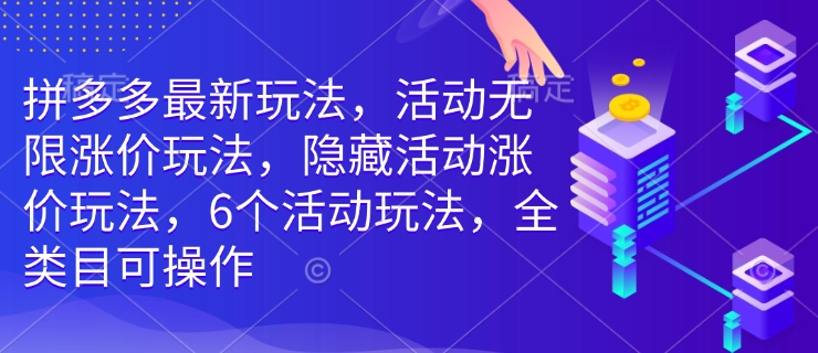 b1e375b38b61f5a6b77b2ee1b0b9dad8.jpeg 拼多多最新玩法,活动无限涨价玩法,隐藏活动涨价玩法,6个活动玩法,全类目可操作