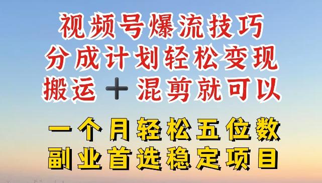 b285b617d7bd67763bd817404d928fc9.jpeg 视频号爆流技巧,分成计划轻松变现,搬运 +混剪就可以,一个月轻松五位数稳定项目【揭秘】