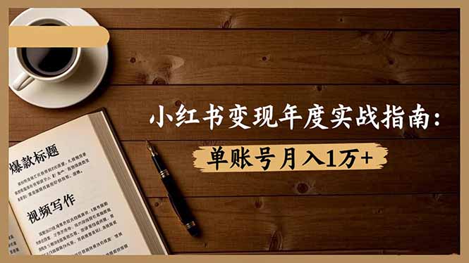 b2ebc903539747effa14dea47fa4a090.jpeg 小红书变现年度实战指南:7大变现方式/爆款标题/视频写作,单账号月入1万+