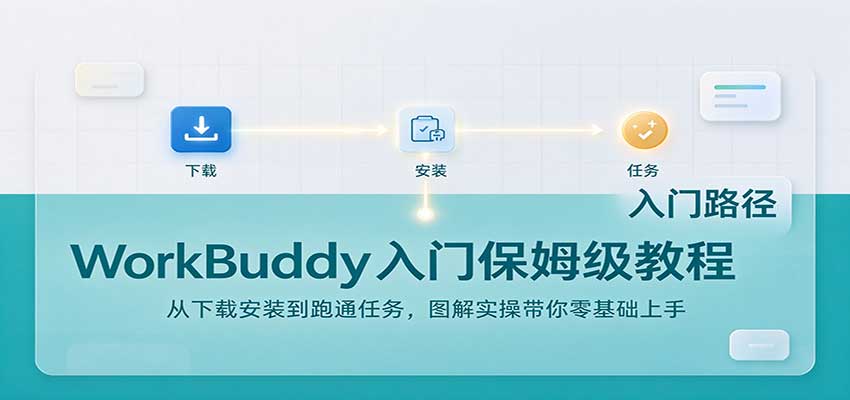 WorkBuddy入门保姆级教程：从下载安装到跑通任务，图解实操带你零基础上手-鼎铸网