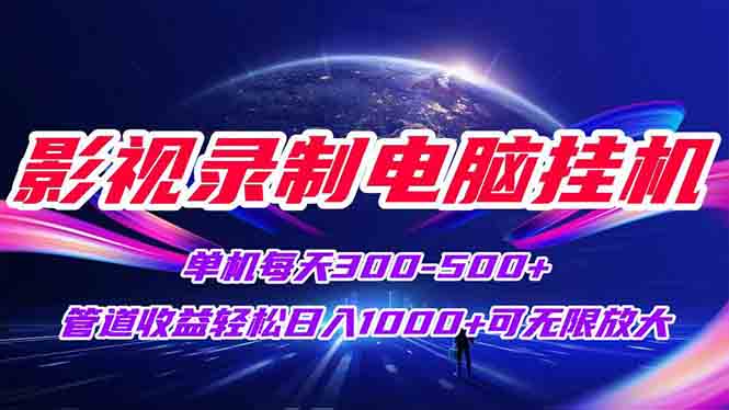 影视录制电脑挂机单机每天300+管道收益轻松日入1000+可矩阵无限放大-鼎铸网
