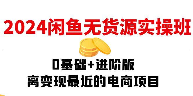 b37d99b00de2864eeeedc350fa0c913c.jpeg 2024闲鱼-无货源实操班:0基础+进阶版,离变现最近的电商项目(15节