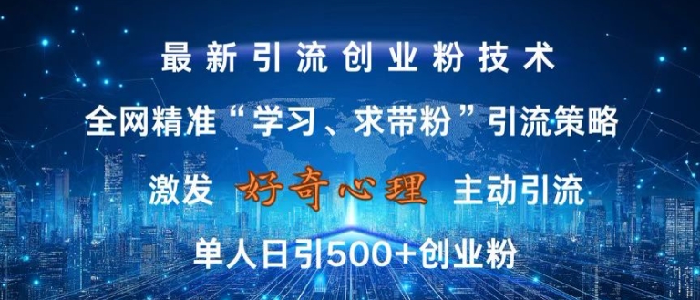 激发好奇心,全网精准‘学习、求带粉’引流技术,无封号风险,单人日引500+创业粉【揭秘】-鼎铸网
