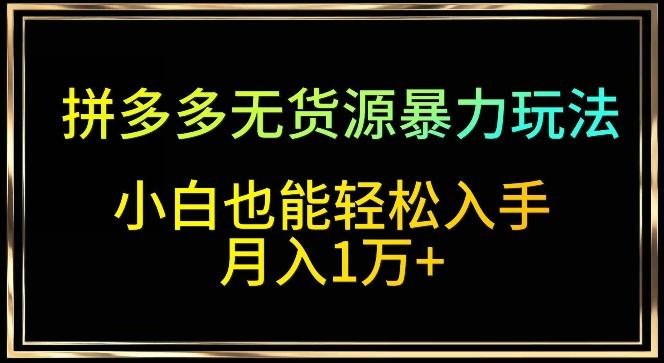 b4253f380578326ffcceca47bb4045af.jpeg 拼多多无货源暴力玩法,全程干货,小白也能轻松入手,月入1万+【揭秘】