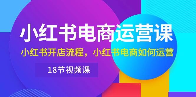 b44020f06d851709c89c0ec7f4a0ca9a.jpeg 小红书·电商运营课:小红书开店流程,小红书电商如何运营(18节视频课