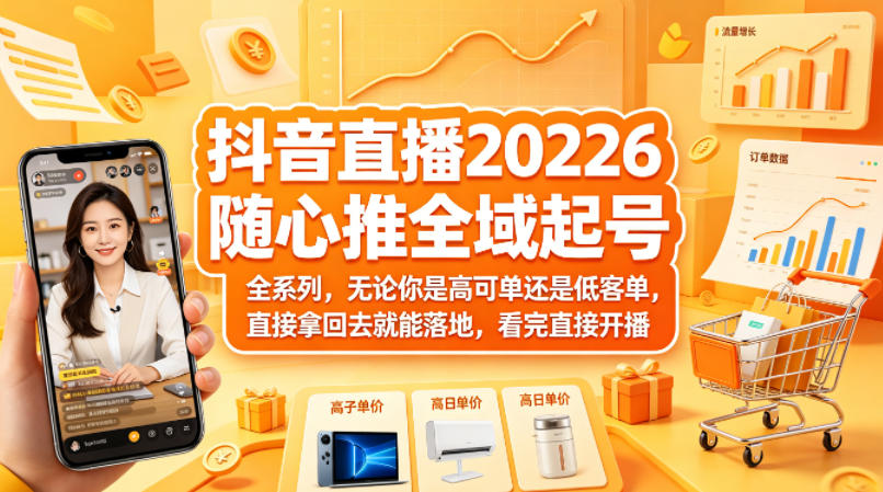 b48fbdfb47e16a8004e3084ce2a78d4c.jpeg 抖音直播2026随心推全域起号全系列,无论你是高可单还是低客单,直接拿回去就能落地,看完直接开播