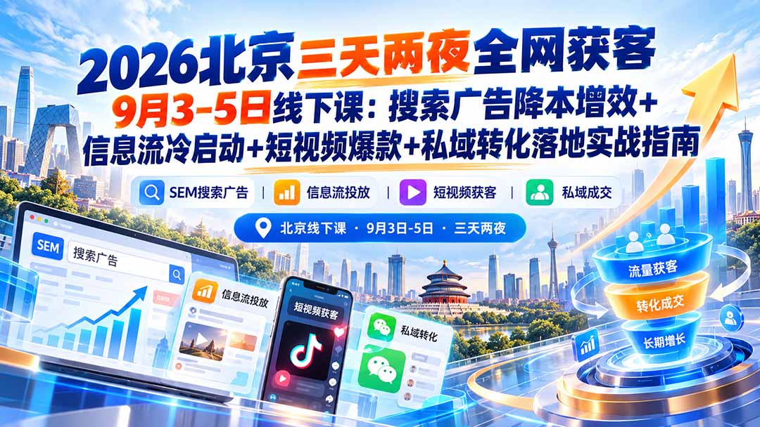 2026北京三天两夜全网获客9月3-5日线下课：搜索广告降本增效+信息流冷启动+短视频爆款+私域转化落地实战指南-鼎铸网