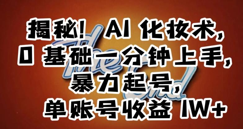 b4fc3d44eaa54a5dc617e66bf2477284.jpeg 揭秘!AI化妆术,0基础一分钟上手,暴力起号,单账号收益1W+