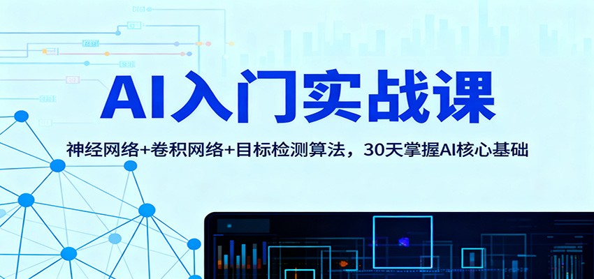 AI入门实战课：神经网络+卷积网络+目标检测算法，30天掌握AI核心基础-鼎铸网