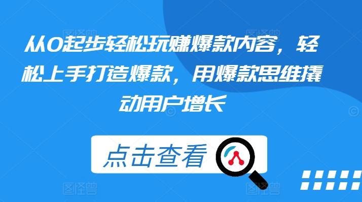 b58d066d3fbf196d1a0e0ff59a861ac4.jpeg 从0起步轻松玩赚爆款内容,轻松上手打造爆款,用爆款思维撬动用户增长