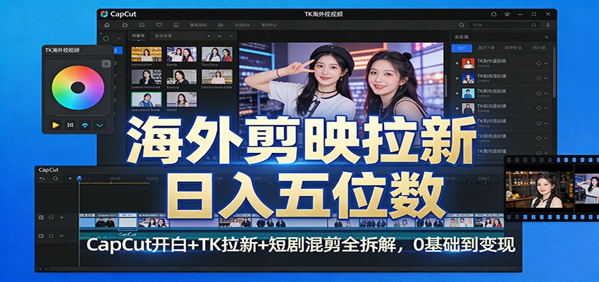 海外剪映拉新日入五位数:CapCut开白+TK拉新+短剧混剪全拆解,0基础到变现-鼎铸网