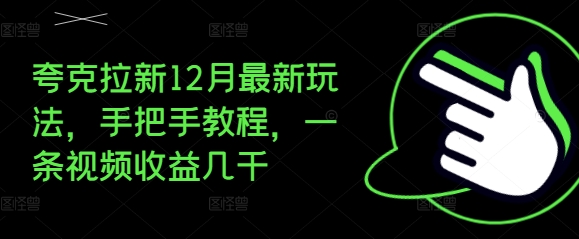 夸克拉新12月最新玩法，手把手教程，一条视频收益几千-鼎铸网