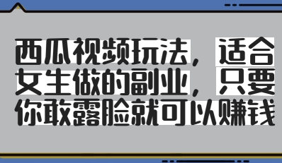 b5df3b4f6b62bfca032805c129099bc3.jpeg 西瓜视频玩法,适合女生做的副业,只要你敢露脸就有收益