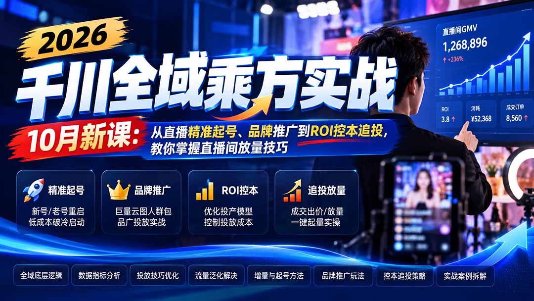 2026千川全域乘方实战-10月新课：从直播精准起号、品牌推广到ROI控本追投，教你掌握直播间放量技巧-鼎铸网