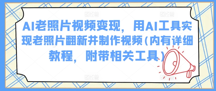 b6379346cbc7bed1ec6f5fc6dff7262d.jpeg AI老照片视频变现,用AI工具实现老照片翻新并制作视频(内有详细教程,附带相关工具)