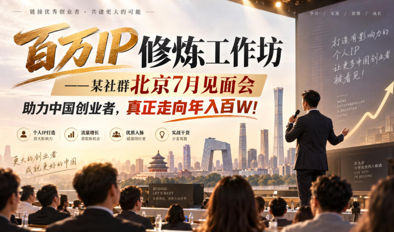 百万IP修炼工作坊——某社群北京7月见面会,助力中国创业者,真正走向年入百W!-鼎铸网
