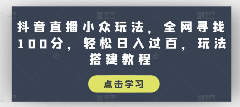 b71bf08b7392db0121a48f9abf63b47d.jpeg 抖音直播小众玩法,全网寻找100分,轻松日入过百,玩法搭建教程【揭秘】