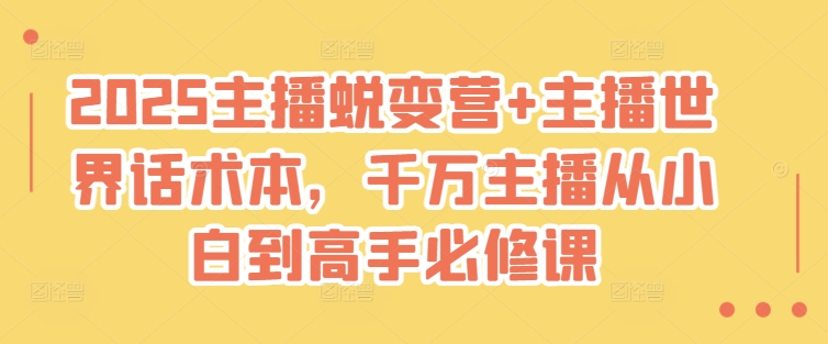 2025主播蜕变营+主播世界话术本，千万主播从小白到高手必修课-鼎铸网