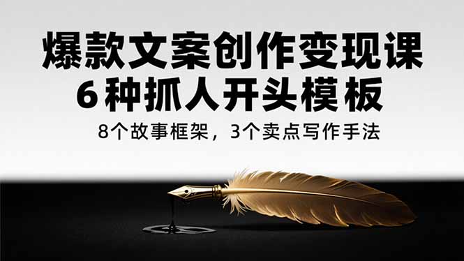 b796715d167b5ebcb147e3004c2424c0.jpeg 爆款文案创作变现课,6种抓人开头模板,8个故事框架,3个卖点写作手法