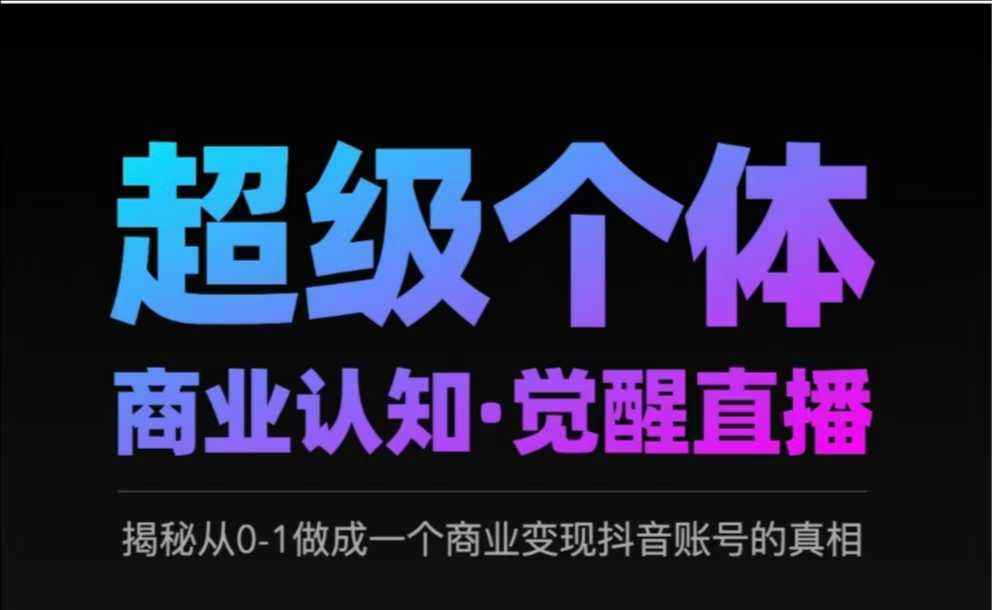 b80cb130e2da06105b60a28b8d0165ae.jpeg 2025超级个体商业认知·觉醒直播,揭秘从0-1做成一个商业变现抖音账号的真相