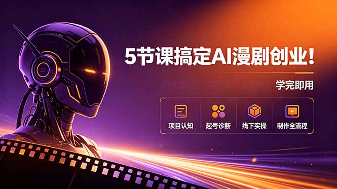 5节课搞定AI漫剧创业！项目认知+起号诊断+线下实操+制作全流程，学完即用-鼎铸网