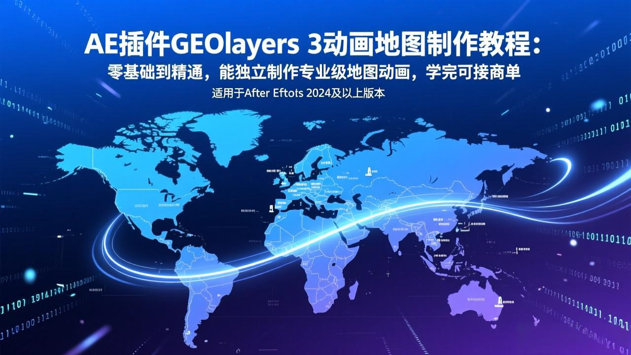 AE插件GEOlayers 3动画地图制作教程：零基础到精通，能独立制作专业级地图动画，学完可接商单-鼎铸网