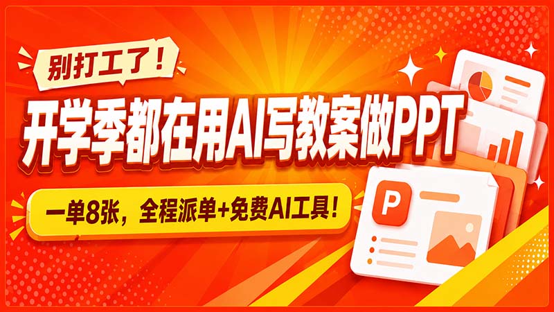别打工了！开学季都在用AI写教案做PPT，一单8张，全程派单+免费AI工具！-鼎铸网