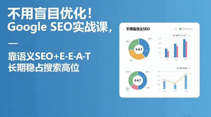 b96292ee1caa74806a6bf84759e0a704.jpeg 不用盲目优化!Google SEO实战课,靠语义SEO+E-E-A-T,长期稳占搜索高位