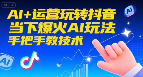 AI+运营玩转抖音，当下爆火AI玩法，手把手教技术(更新)-鼎铸网