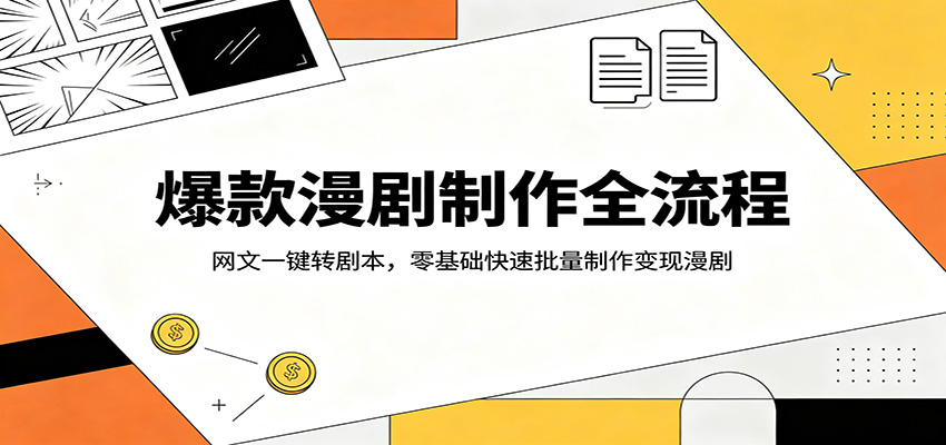 爆款漫剧制作全流程：网文一键转剧本，零基础快速批量制作变现漫剧-鼎铸网