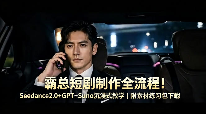 ba7bb1b34f2831b0a5d53f8f27588547.jpeg 霸总短剧制作全流程!Seedance2.0+GPT+Suno沉浸式教学|附素材练习包下载