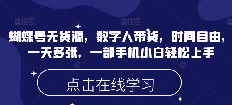 蝴蝶号无货源，数字人带货，时间自由，一天多张，一部手机小白轻松上手-鼎铸网