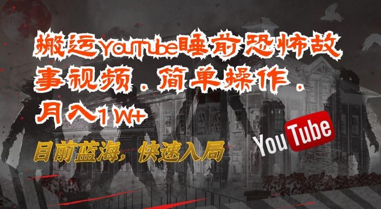 bae2aeabeab273c9388b2a3ea7b8f510.jpeg 搬运YouTube睡前恐怖故事视频,简单操作,月入1W+,目前蓝海,快速入局【揭秘】