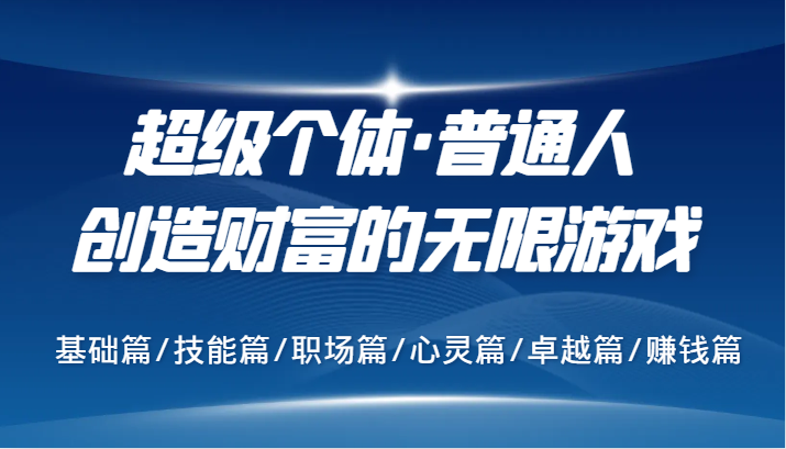 超级个体·普通人创造财富的无限游戏,基础篇/技能篇/职场篇/心灵篇/卓越篇/赚钱篇-鼎铸网