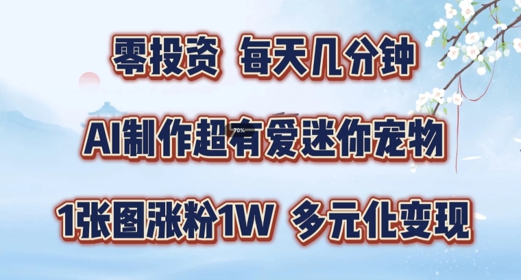 bb994d9414f02967d534c16582bd3cdc.jpeg AI制作超有爱迷你宠物玩法,1张图涨粉1W,多元化变现,手把手交给你【揭秘】