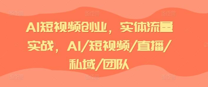 bbe84e213a748e73d7853c0d747f88fc.jpeg AI短视频创业,实体流量实战,AI/短视频/直播/私域/团队