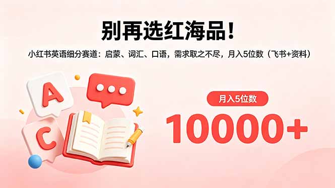 别再选红海品！小红书英语细分赛道：启蒙、词汇、口语，需求取之不尽，月入5位数(飞书+资料-鼎铸网