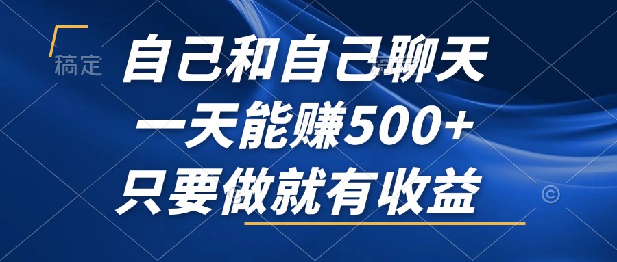 自己和自己聊天，一天能赚500+，只要做就有收益，不可错过的风口项目！-鼎铸网