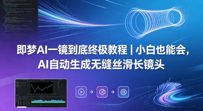 bd648d8e7e808d00f29445b0454b1ba6.jpeg 即梦AI一镜到底终极教程|小白也能会,AI自动生成无缝丝滑长镜头