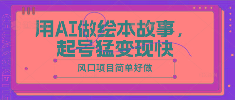 用AI做绘本故事，起号猛变现快，风口项目简单好做-鼎铸网