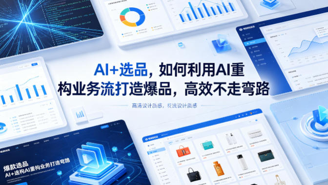 bed307ab5e75761edf824336ca1d055a.jpeg AI+选品,如何利用AI重构业务流打造爆品,高效不走弯路