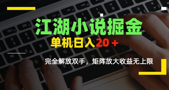 江湖小说掘金,单机日入10-20+,全自动软件操作,完全解放双手,矩阵放大收益无上限-鼎铸网