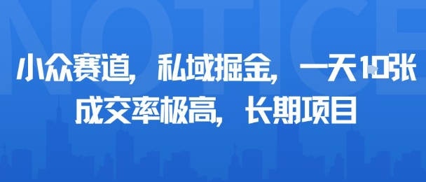 小众赛道,私域掘金,一天多张,成交率极高,长期项目-鼎铸网